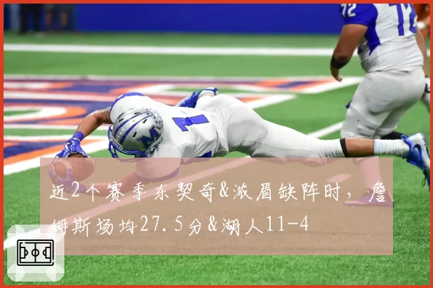 近2个赛季东契奇&浓眉缺阵时,詹姆斯场均27.5分&湖人11-4